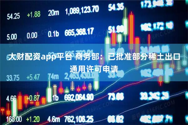 大财配资app平台 商务部：已批准部分稀土出口通用许可申请