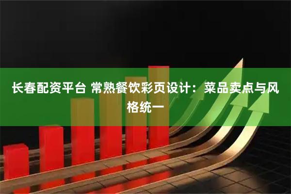 长春配资平台 常熟餐饮彩页设计：菜品卖点与风格统一